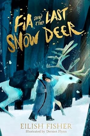 Fia and the Last Snow Deer by Eilish Fisher