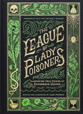 The League of Lady Poisoners : Illustrated True Stories of Dangerous Women by Lisa Perrin